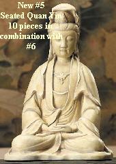 New #5
Seated Quan Yin
10 pieces in 
combination with
#6